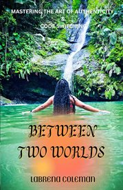 Between Two Worlds : Mastering the Art of Authenticity and Code Switching cover image cdn