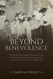Beyond Benevolence : The New York Charity Organization Society and the Transformation of American Social Welfare, 1882–19 cover image cdn