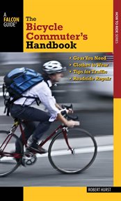 Bicycle Commuter's Handbook : * Gear You Need * Clothes to Wear * Tips for Traffic * Roadside Repair cover image cdn
