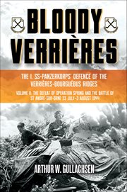 Bloody Verrières : The I. SS-Panzerkorps Defence of the Verrières-Bourguebus Ridges, Volume II. The Defeat of Operation Spring and the Battles of Tilly-la-Campagne, 23 July–5 August 1944 cover image cdn