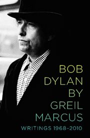 Bob Dylan by Greil Marcus : Writings 1968-2010 cover image cdn