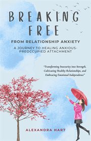 Breaking Free From Relationship Anxiety : A Journey to Healing Anxious-Preoccupied Attachment cover image cdn