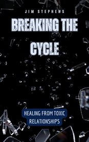 Breaking the Cycle : Healing from Toxic Relationships cover image cdn