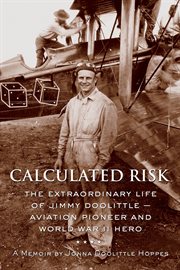 Calculated Risk : The Extraordinary Life of Jimmy Doolittle - Aviation Pioneer and World War II Hero cover image cdn