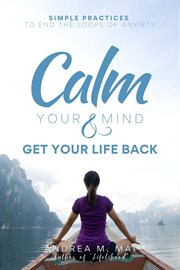 Calm Your Mind & Get Your Life Back : Simple Practices to End the Loops of Anxiety cover image cdn