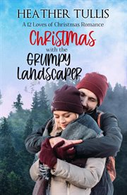 Christmas With the Grumpy Landscaper : A 12 Loves of Christmas Romance. Twelve Loves of Christmas cover image cdn
