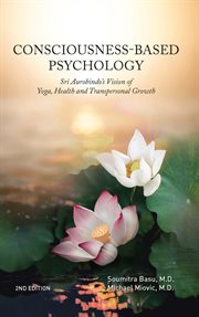 Consciousness-Based Psychology : Sri Aurobindo's Vision of Yoga, Health and Transpersonal Growth cover image cdn