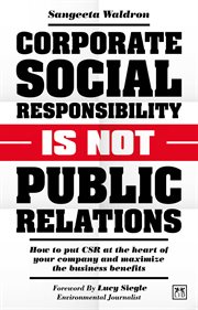 Corporate Social Responsibility Is Not Public Relations : How to put CSR at the heart of your company and maximize the business benefits cover image cdn
