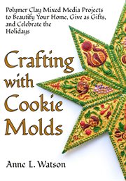 Crafting With Cookie Molds : Polymer Clay Mixed Media Projects to Beautify Your Home, Give as Gift cover image cdn