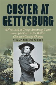 Custer at Gettysburg : A New Look at George Armstrong Custer versus Jeb Stuart in the Battle's Climactic Cavalry Charges cover image cdn