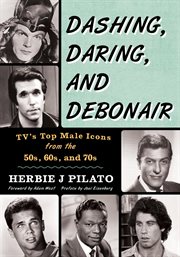 Dashing, Daring, and Debonair : TV's Top Male Icons from the 50s, 60s, and 70s cover image cdn