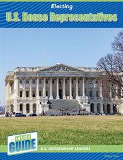Electing U.S. House Representatives : Inside Guide: U.S. Government Leaders cover image cdn