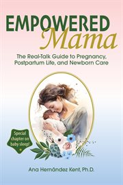 Empowered Mama : The Real-Talk Guide to Pregnancy, Postpartum Life, and Newborn Care cover image cdn
