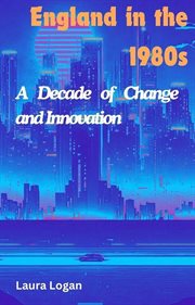 England in the 1980s : A Decade of Change and Innovation cover image cdn