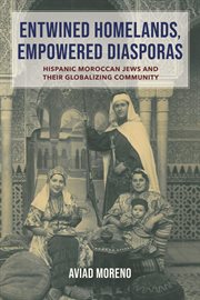 Entwined Homelands, Empowered Diasporas : Hispanic Moroccan Jews and Their Globalizing Community. Sephardi and Mizrahi Studies cover image cdn