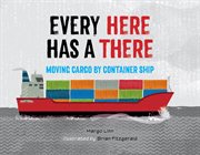 Every Here Has a There : Moving Cargo by Container Ship cover image cdn
