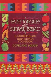 False Tongues and Sunday Bread : A Guatemalan and Mayan Cookbook cover image cdn