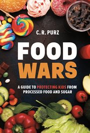 Food Wars : A Guide to Protecting Kids From Processed Food and Sugar cover image cdn