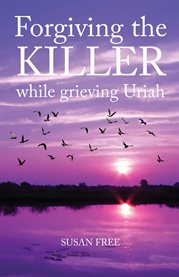 Forgiving the Killer While Grieving Uriah cover image cdn