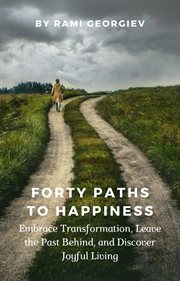 Forty Paths to Happiness : Embrace Transformation, Leave the Past Behind, and Discover Joyful Living cover image cdn