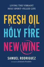 Fresh Oil, Holy Fire, New Wine : Living the Vibrant Holy Spirit-Filled Life cover image cdn
