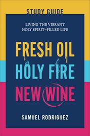 Fresh Oil, Holy Fire, and New Wine Study Guide : Living the Vibrant Holy Spirit-Filled Life cover image cdn