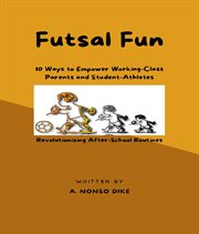 Futsal Fun : 10 Ways to Empower Working-Class Parents and Student-Athletes, Revolutionizing After-School Routines cover image cdn