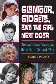 Glamour, Gidgets, and the Girl Next Door : Television's Iconic Women from the 50s, 60s, and 70s cover image cdn