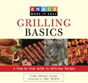 Grilling Basics : A Step-by-Step Guide to Delicious Recipes. Knack: Make It Easy cover image cdn
