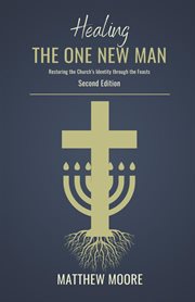 Healing the One New Man : Restoring the Church's Identity Through the Feasts cover image cdn
