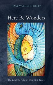 Here Be Wonders : The Gospel's Pulse in Unsettled Times cover image cdn