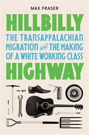 Hillbilly Highway : The Transappalachian Migration and the Making of a White Working Class. Politics and Society in Modern America cover image cdn