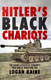 Hitler's Black Chariots : The Legend & Reality of Germany's Tiger Tank in World War Two cover image cdn