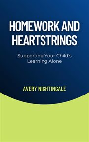 Homework and Heartstrings : Supporting Your Child's Learning Alone cover image cdn