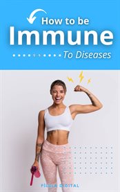 How to be Immune To Diseases : Practical guide to strengthening the body. cover image cdn