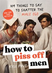 How to Piss Off Men : 109 Things to Say to Shatter the Male Ego cover image cdn