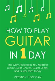 How to Play Guitar : In 1 Day - The Only 7 Exercises You Need to Learn Guitar Chords, Guitar Scales and Guitar Tabs Today. Music (Hoffman) cover image cdn