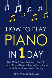 How to Play Piano : In 1 Day - The Only 7 Exercises You Need to Learn Piano Theory, Piano Technique and Piano Sheet Musi. Music (Hoffman) cover image cdn