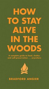 How to Stay Alive in the Woods : A Complete Guide to Food, Shelter and Self-Preservation Anywhere cover image cdn