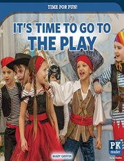 It's Time to Go to the Play : Time for Fun! cover image cdn