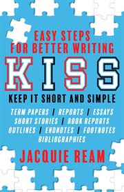 KISS : Keep It Short and Simple. Easy Steps for Better Writing. Keep cover image cdn
