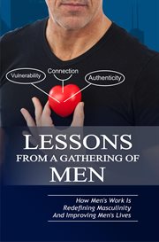Lessons From a Gathering of Men : How Mens Work Is Redefining Masculinity and Improving Mens Lives cover image cdn