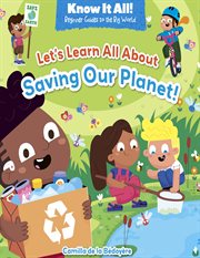 Let's Learn All About Saving Our Planet! : Know It All!: Beginner Guides to the Big World cover image cdn