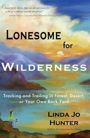 Lonesome for Wilderness : Tracking and Trailing in Forest, Desert, or Your Own Back Yard cover image cdn