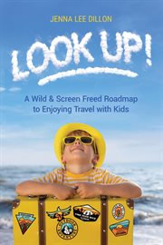 Look Up! : A Wild & Screen Freed Roadmap to Enjoying Travel with Kids cover image cdn