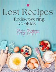 Lost Recipes : Rediscovering Cookies cover image cdn