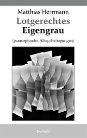 Lotgerechtes Eigengrau : (parasophische Alltagsbefragungen) cover image cdn
