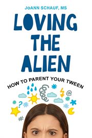 Loving the Alien : How to Parent Your Tween cover image cdn