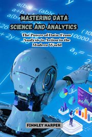 Mastering Data Science and Analytics : The Power of Data. From Analysis to Action in the Modern World cover image cdn