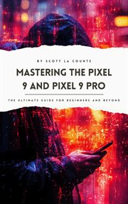 Mastering the Pixel 9 and Pixel 9 Pro : The Ultimate Guide for Beginners and Beyond cover image cdn